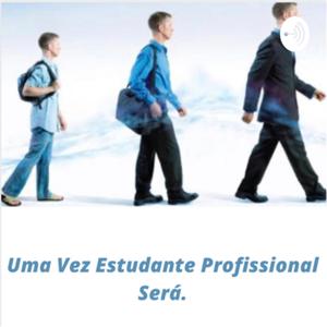 UMA VEZ ESTUDANTE, PROFISSIONAL SERÁ.