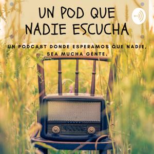 Un Pod que nadie escucha (Un Podcast donde esperamos que nadie sea mucha gente)