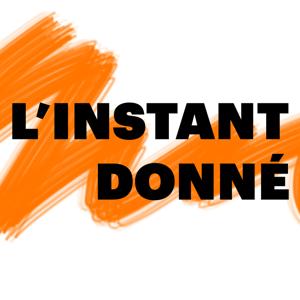LE PODCAST DE L'INSTANT DONNÉ