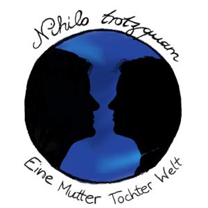 Nihilo trotzquam - Eine Mutter-Tochter-Welt