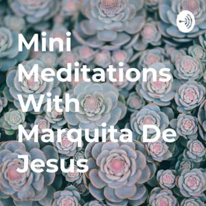 Mini Meditations With Marquita De Jesus