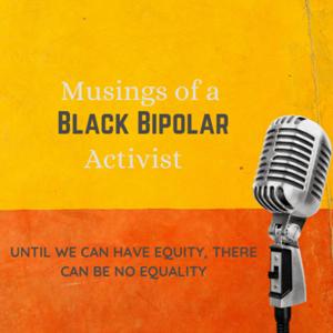 Musings of a Black Bipolar Activist