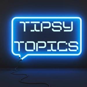 Tipsy Topics