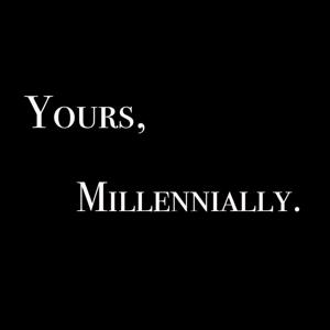 Yours, Millennially.