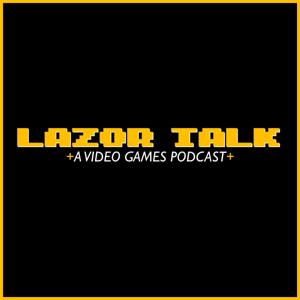 Lazor Talk: A Video Games Podcast