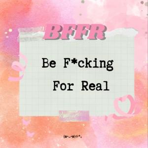 BFFR: Be F*cking For Real