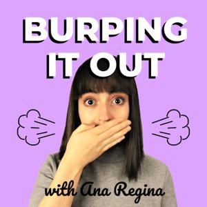 Burping It Out with Ana Regina