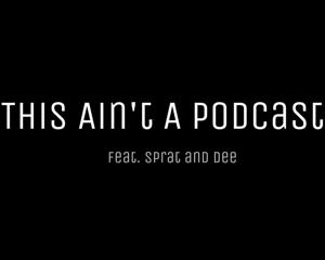 This Ain’t A Podcast