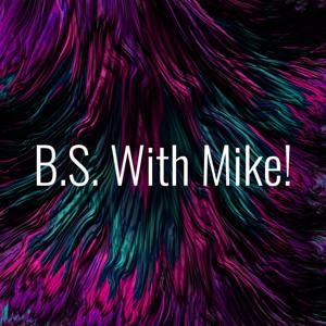 B.S. With Mike!