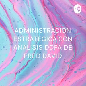 ADMINISTRACION ESTRATEGICA CON ANALISIS DOFA DE FRED DAVID