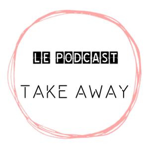 TAKE AWAY - Le Podcast