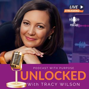 Podcast with Purpose  - UNLOCKED with Tracy Wilson