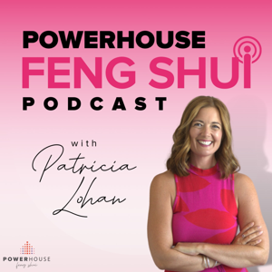 PowerHouse Feng Shui Podcast by Patricia Lohan