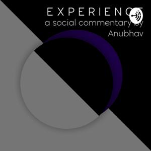 EXPERIENCE | a social commentary by Anubhav