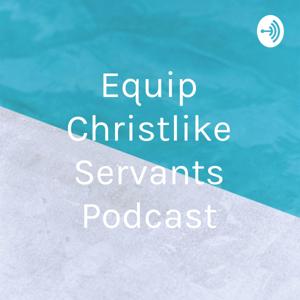 Equip Christlike Servants Podcast