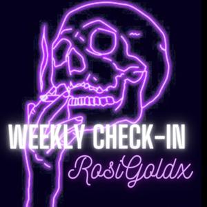 Weekly Checkin with RosiGoldx