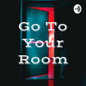 Go To Your Room