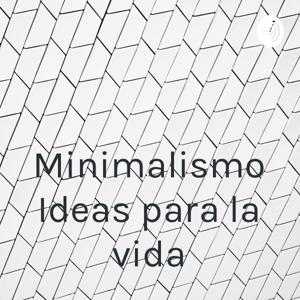 Minimalismo Ideas para la vida by Germán Alatorre