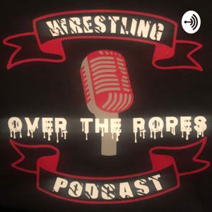 Over The Ropes: Wrestling Podcast