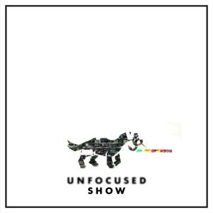 UNFOCUSED Show