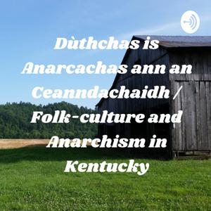 Dùthchas is Anarcachas ann an Ceanndachaidh / Folk-culture and Anarchism in Kentucky