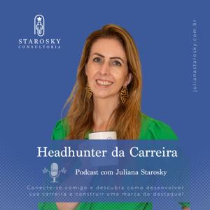 Headhunter da Carreira | com Juliana Starosky