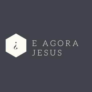 E agora Jesus?