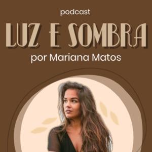 Podcast Luz e Sombra por Mariana Matos