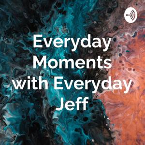 Everyday Moments with Everyday Jeff