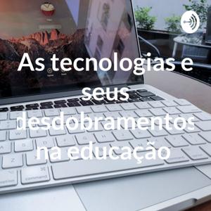 As tecnologias e seus desdobramentos na educação