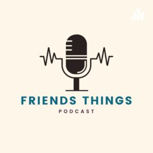 Friends Things Podcast