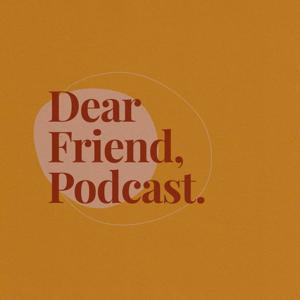 Dear Friend, Podcast.