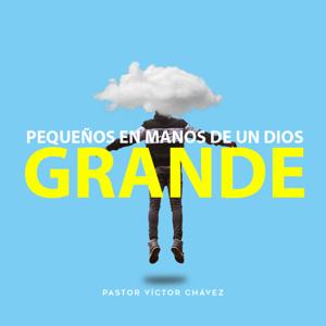 Pequeños En Manos De Un Dios Grande by Pastor Víctor Chávez