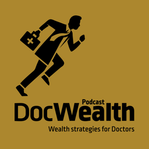 The DocWealth Podcast - Investing, Finance & Wealth Strategies For Doctors