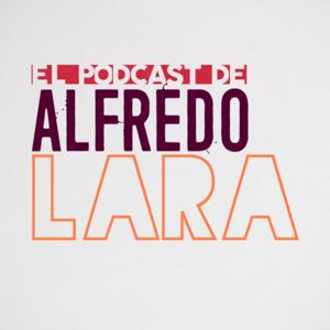 El Podcast de Alfredo Lara