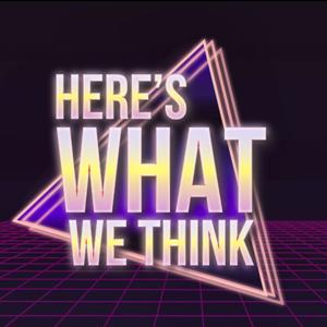 Here's What We Think