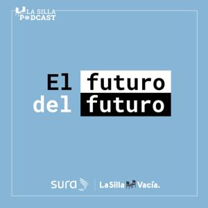 El futuro del futuro-La Silla Vacía by La Silla Podcasts