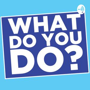 What Do You Do? - The Career Podcast