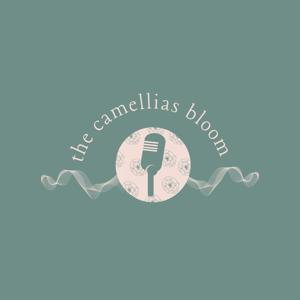 The Camellias Bloom Podcast