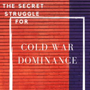 The Secret Struggle for Cold War Dominance