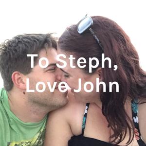 To Steph, Love John