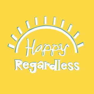 The Happy Regardless Podcast