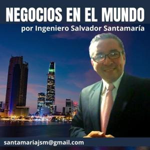 Negocios en el mundo Ingeniero Salvador Santamaria, santamariajsm@gmail.com