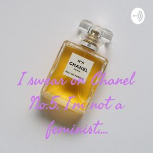 I swear on Chanel N0.5, I’m not a feminist....