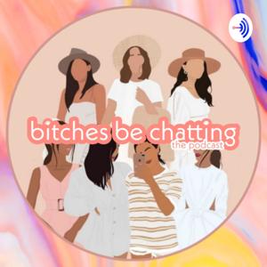 Bitches Be Chatting The Podcast