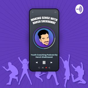 Making Sense With Harsh Shekhawat | Youth Coaching and Personal Branding Podcast