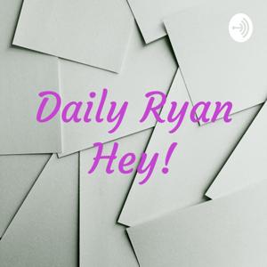 Daily Ryan Hey!