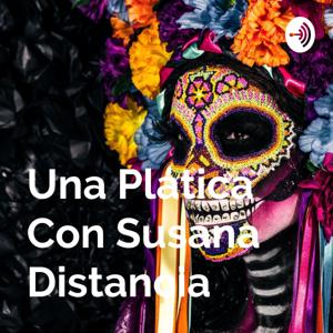 Una Plática Con Susana Distancia