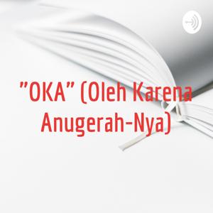 "OKA" (Oleh Karena Anugerah-Nya)