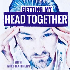 Getting My Head Together with Mike Matthews